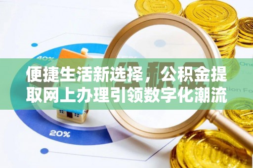 义县便捷生活新选择，公积金提取网上办理引领数字化潮流