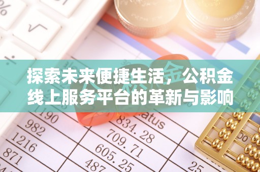 义县探索未来便捷生活，公积金线上服务平台的革新与影响