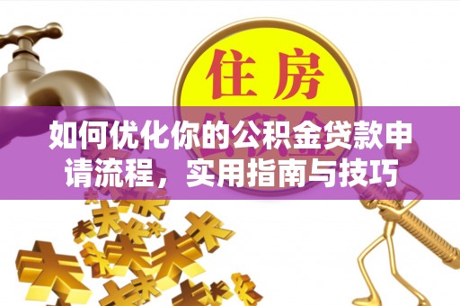 义县如何优化你的公积金贷款申请流程，实用指南与技巧