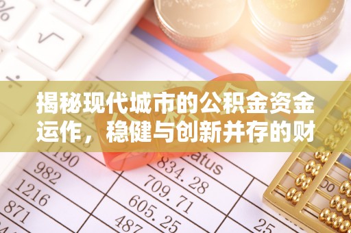 义县揭秘现代城市的公积金资金运作，稳健与创新并存的财富管理之道