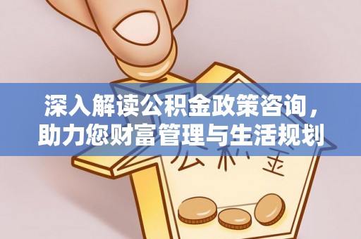 义县深入解读公积金政策咨询，助力您财富管理与生活规划