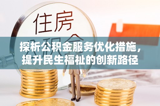 义县探析公积金服务优化措施，提升民生福祉的创新路径