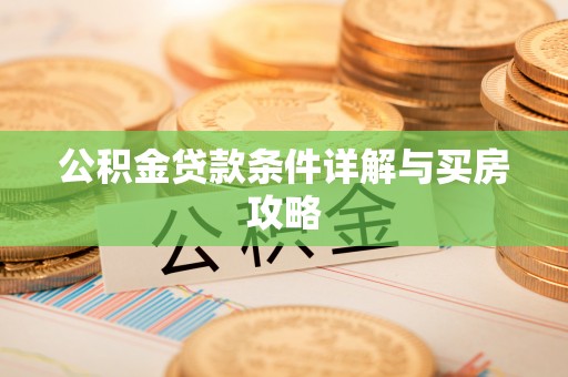 义县公积金贷款条件详解与买房攻略